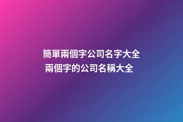 簡單兩個字公司名字大全 兩個字的公司名稱大全